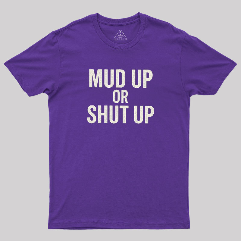 Mud Up Or Shut Up Geek T-Shirt