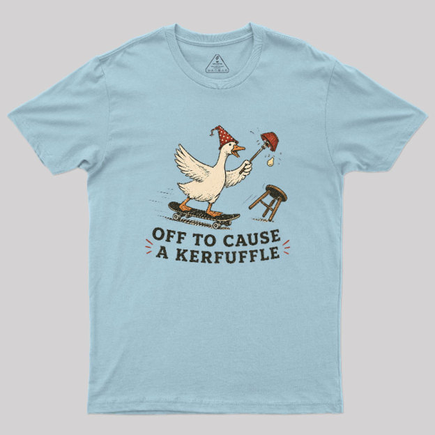 Off To Cause A Kerfuffle Geek T-Shirt