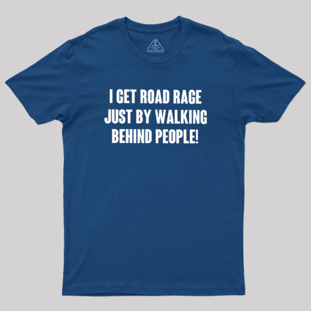 I Get Road Rage Walking Behind People Geek T-Shirt