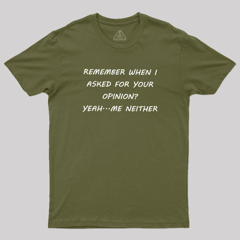 Remember When I Asked For Your Opinion Geek T-Shirt