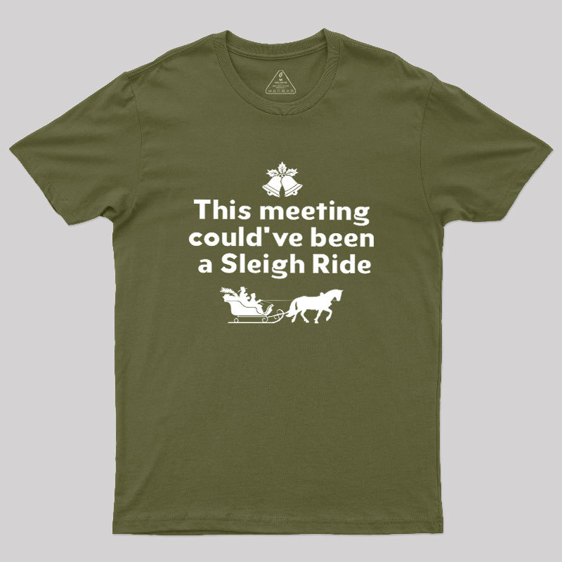 This Meeting Could Have Been A Sleigh Ride Geek T-Shirt