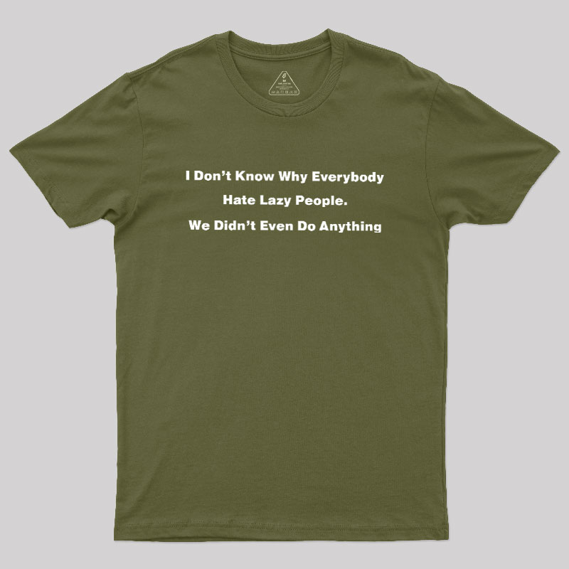 Why Everybody Hate Lazy People Geek T-Shirt