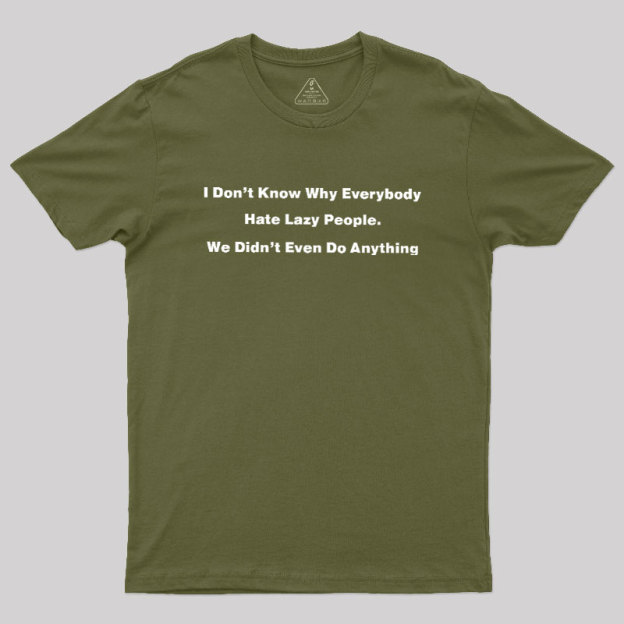 Why Everybody Hate Lazy People Geek T-Shirt