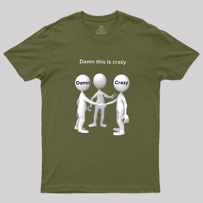 Damn This Is Crazy Geek T-Shirt