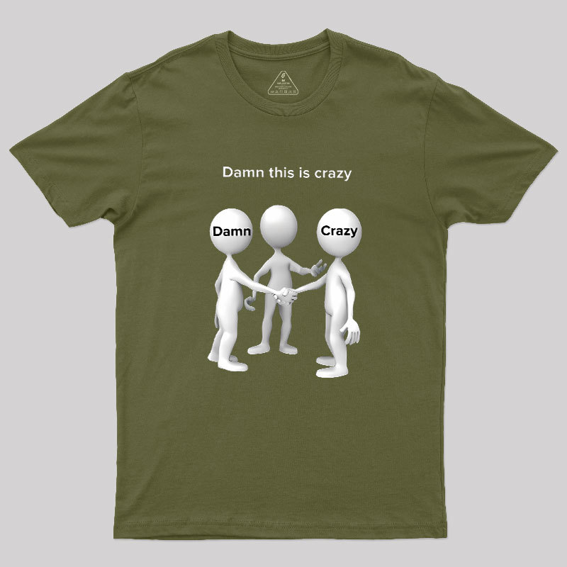 Damn This Is Crazy Geek T-Shirt