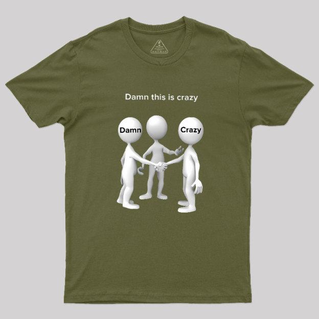 Damn This Is Crazy Geek T-Shirt
