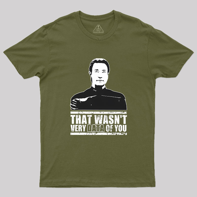 That Wasn't Very Data Of You Geek T-Shirt