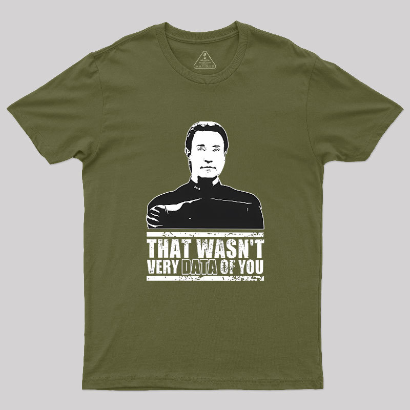That Wasn't Very Data Of You Geek T-Shirt