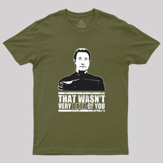 That Wasn't Very Data Of You Geek T-Shirt