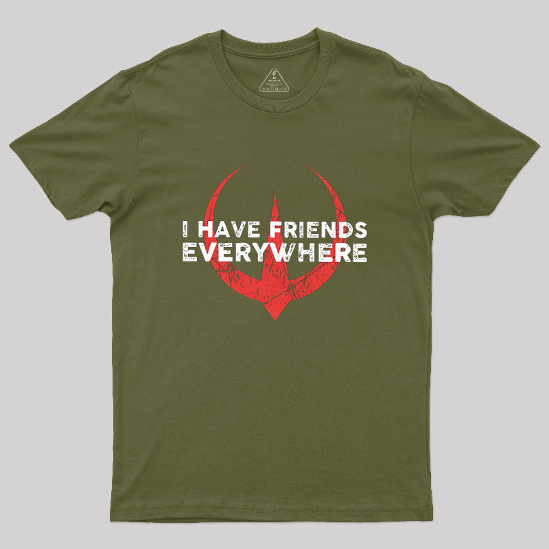 I Have Friends Everywhere Geek T-Shirt
