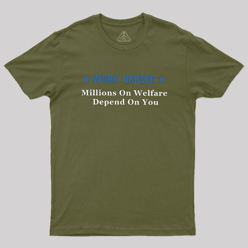 Work Harder Millions On Welfare Depend On You Geek T-Shirt