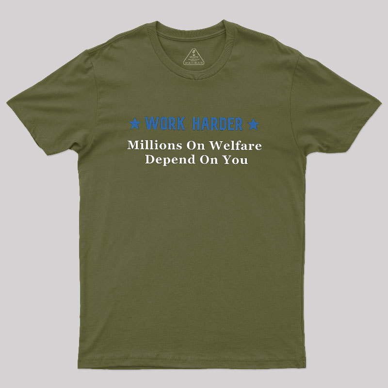 Work Harder Millions On Welfare Depend On You Geek T-Shirt