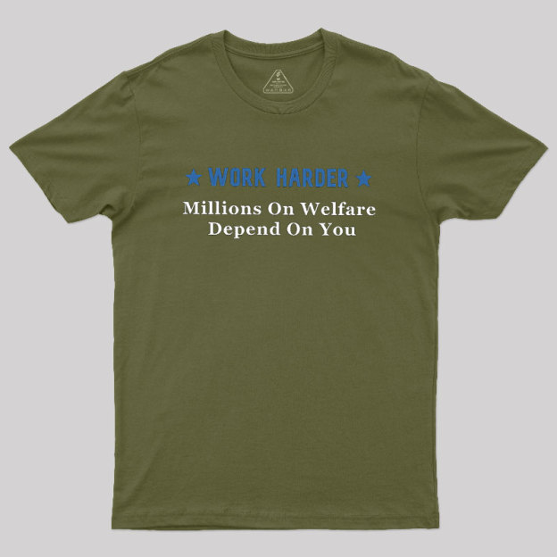 Work Harder Millions On Welfare Depend On You Geek T-Shirt