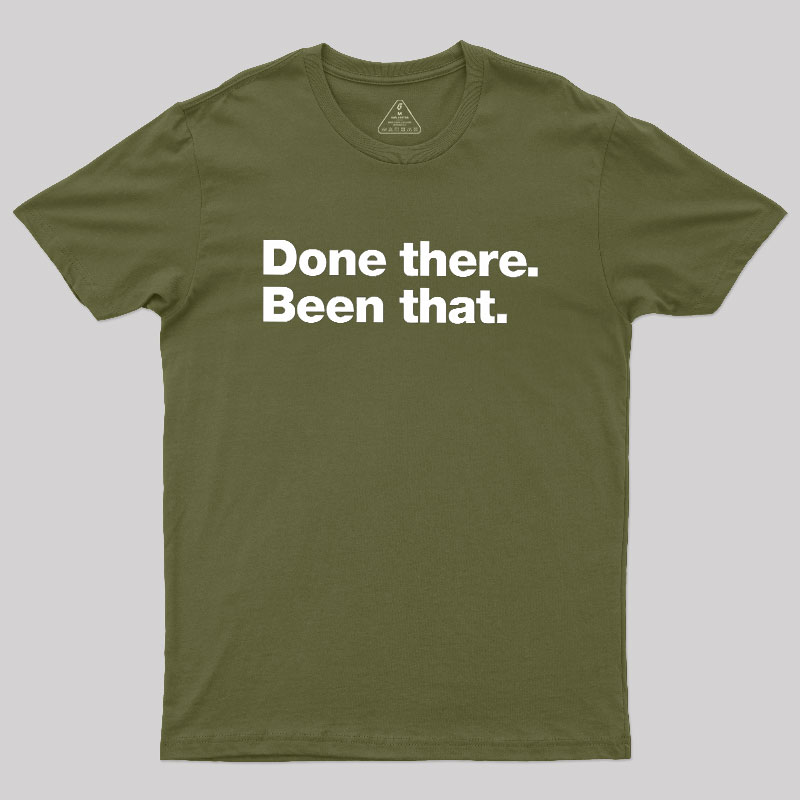 Done there. Been that. Geek T-Shirt