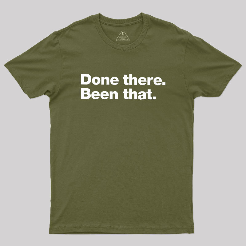 Done there. Been that. Geek T-Shirt