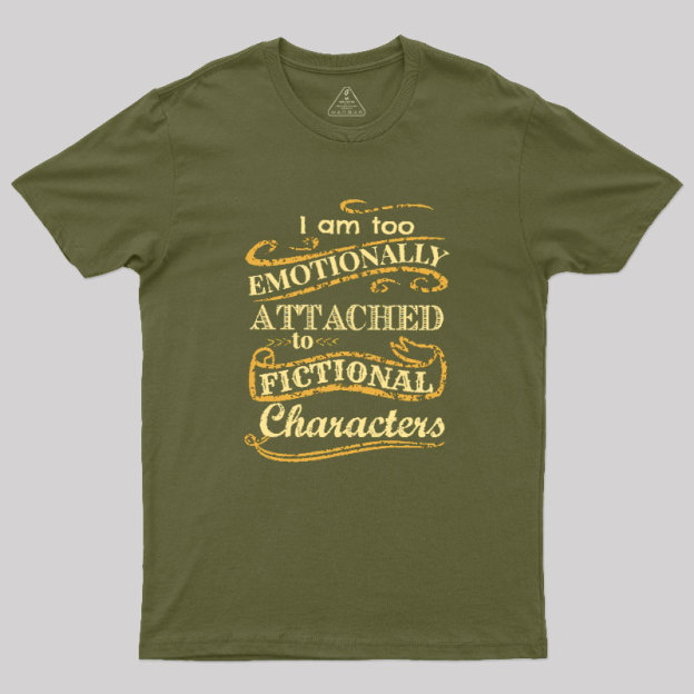 I Am Too Emotionally Attached To Fictional Characters Geek T-Shirt