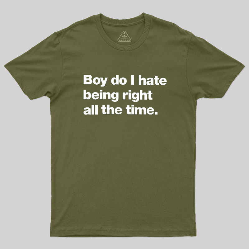 Boy Do I Hate Being Right All The Time Geek T-Shirt