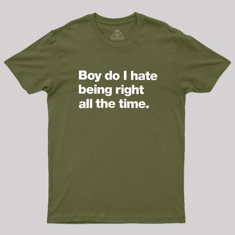 Boy Do I Hate Being Right All The Time Geek T-Shirt