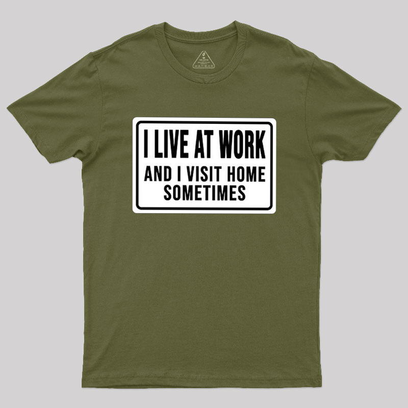 Funny I Live At Work And I Visit Home Sometimes Geek T-Shirt