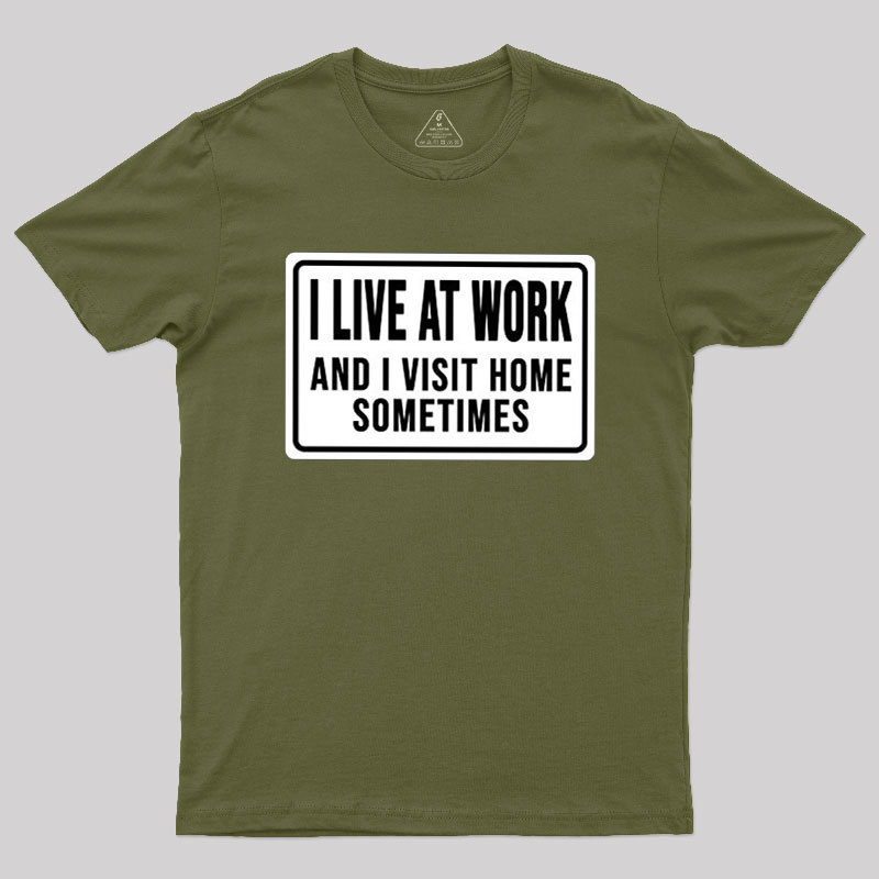 Funny I Live At Work And I Visit Home Sometimes Geek T-Shirt