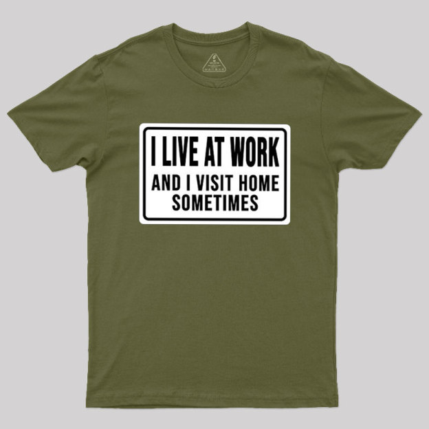 Funny I Live At Work And I Visit Home Sometimes Geek T-Shirt