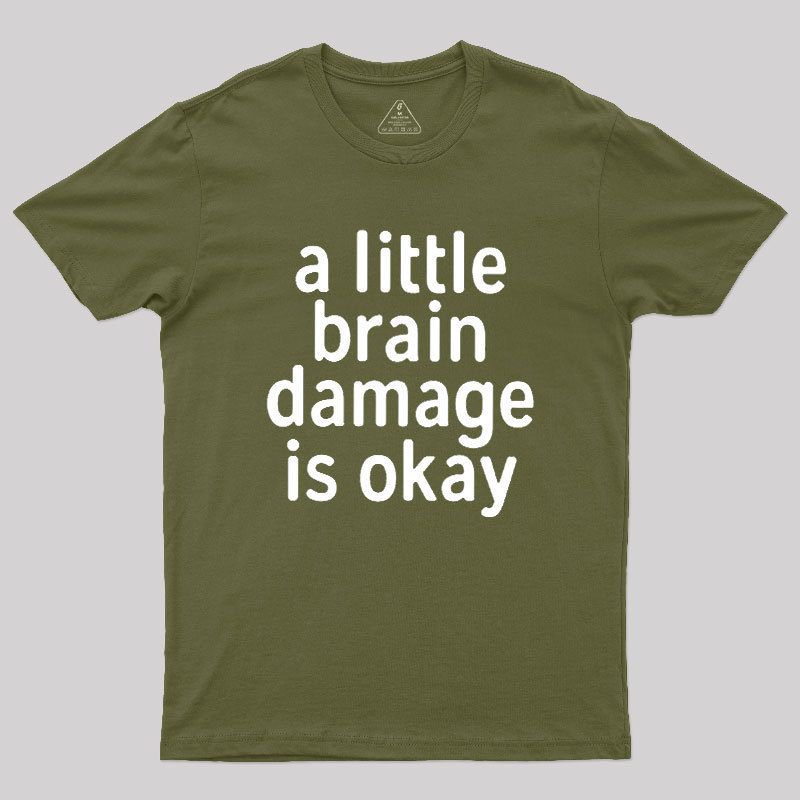 A Little Brain Damage Is Okay Geek T-Shirt
