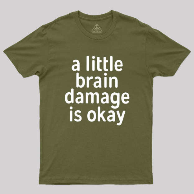 A Little Brain Damage Is Okay Geek T-Shirt