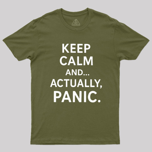 Keep Calm And..... Actually, Panic Geek T-Shirt