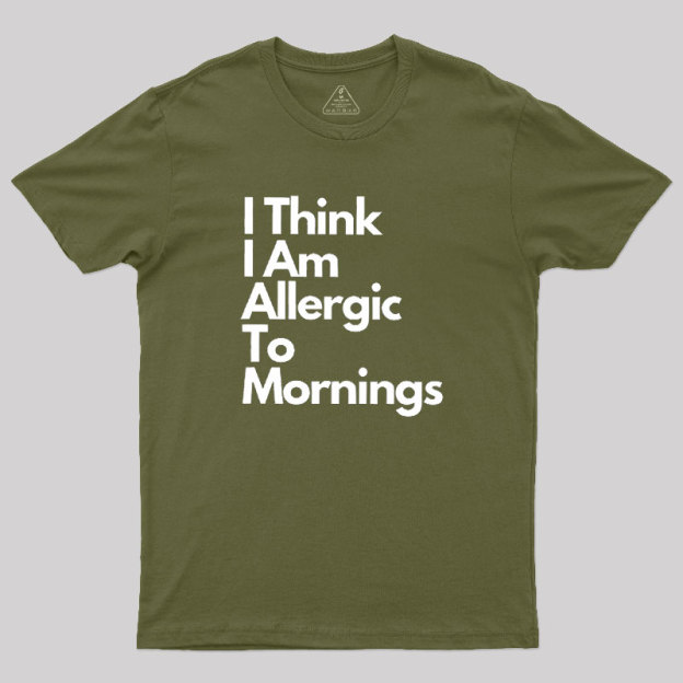 I Think I Am Allergic To Mornings Geek T-Shirt