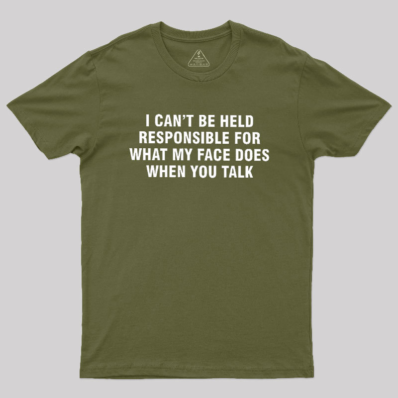 I Can't Be Held Responsible For What My Face Does When You Talk Geek T-Shirt