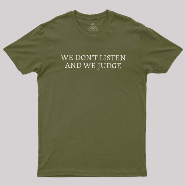 We Dont Listen And We Judge Geek T-Shirt