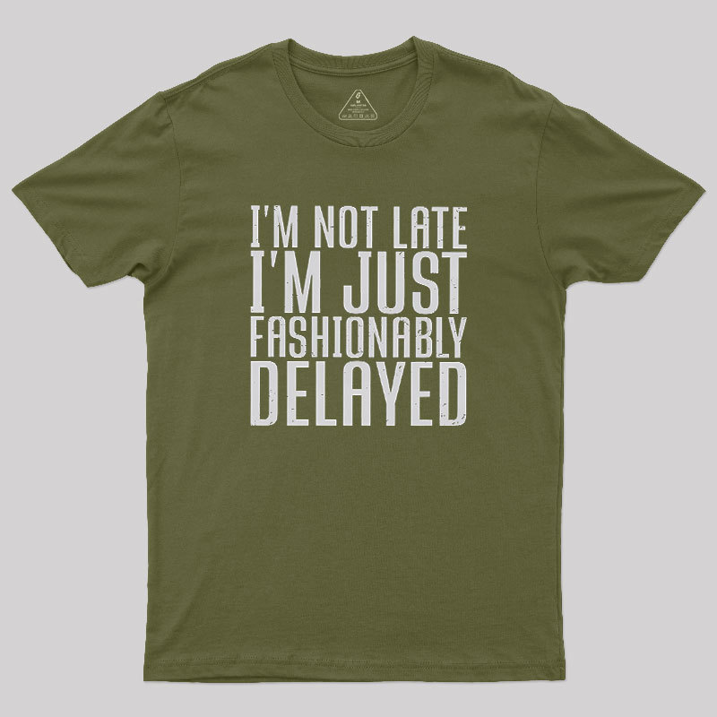 I'm Not Late, I'm Just Fashionably Delayed Geek T-Shirt