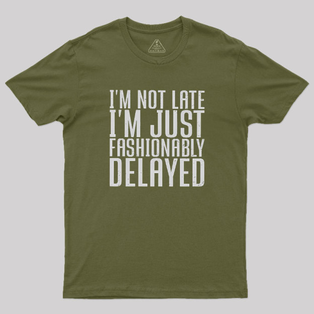 I'm Not Late, I'm Just Fashionably Delayed Geek T-Shirt
