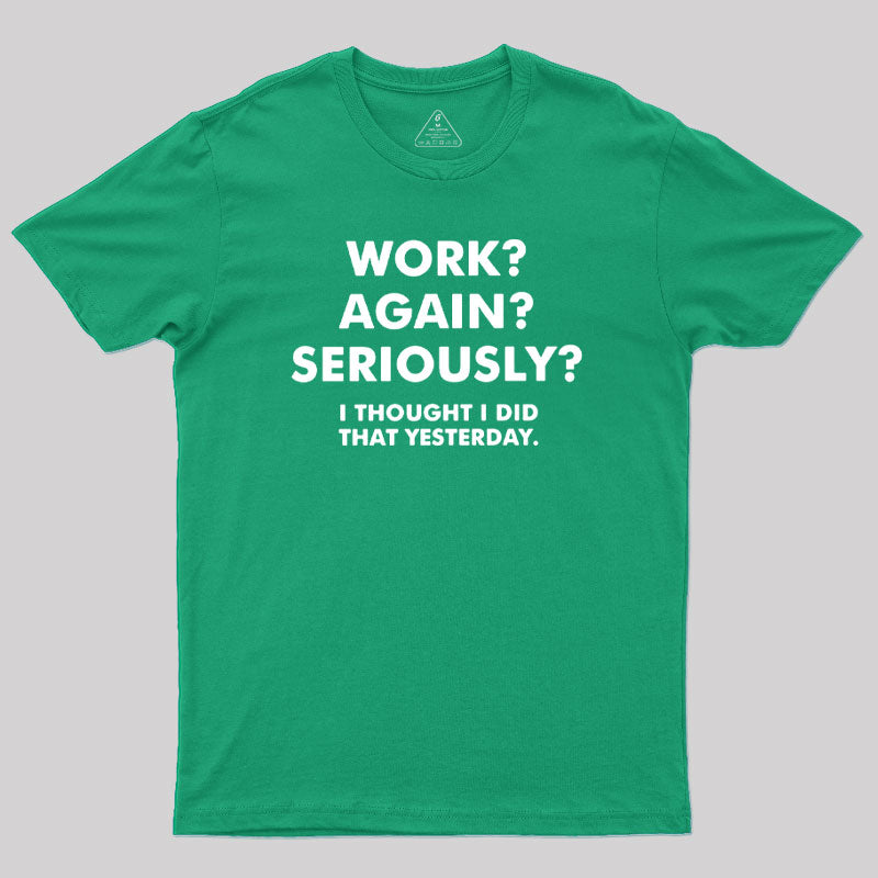 Work ? Again ? Seriously ? T-Shirt