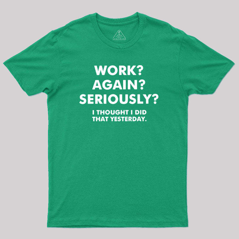 Work ? Again ? Seriously ? T-Shirt