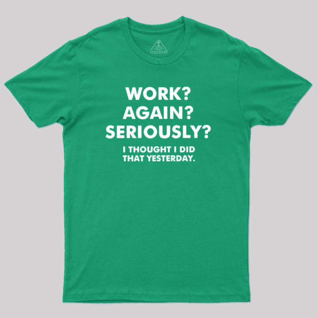 Work ? Again ? Seriously ? T-Shirt
