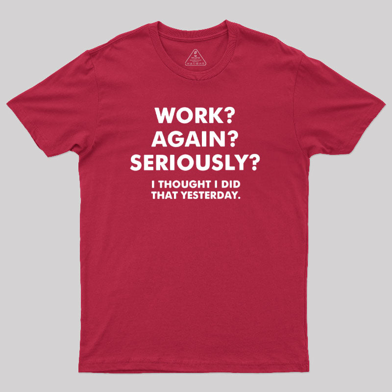 Work ? Again ? Seriously ? T-Shirt