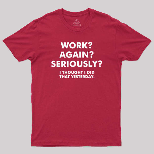 Work ? Again ? Seriously ? T-Shirt