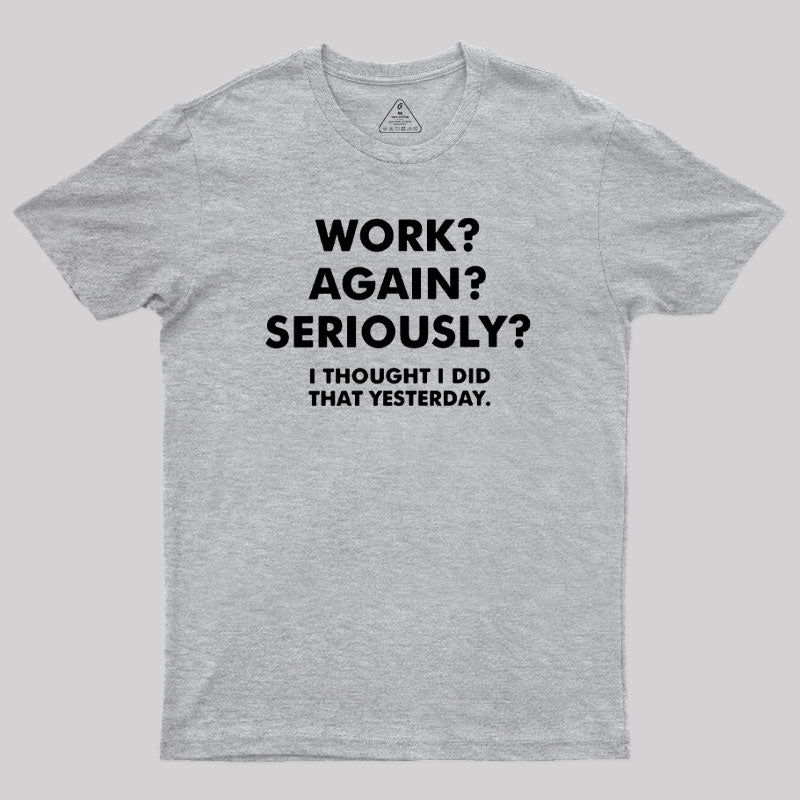 Work ? Again ? Seriously ? T-Shirt