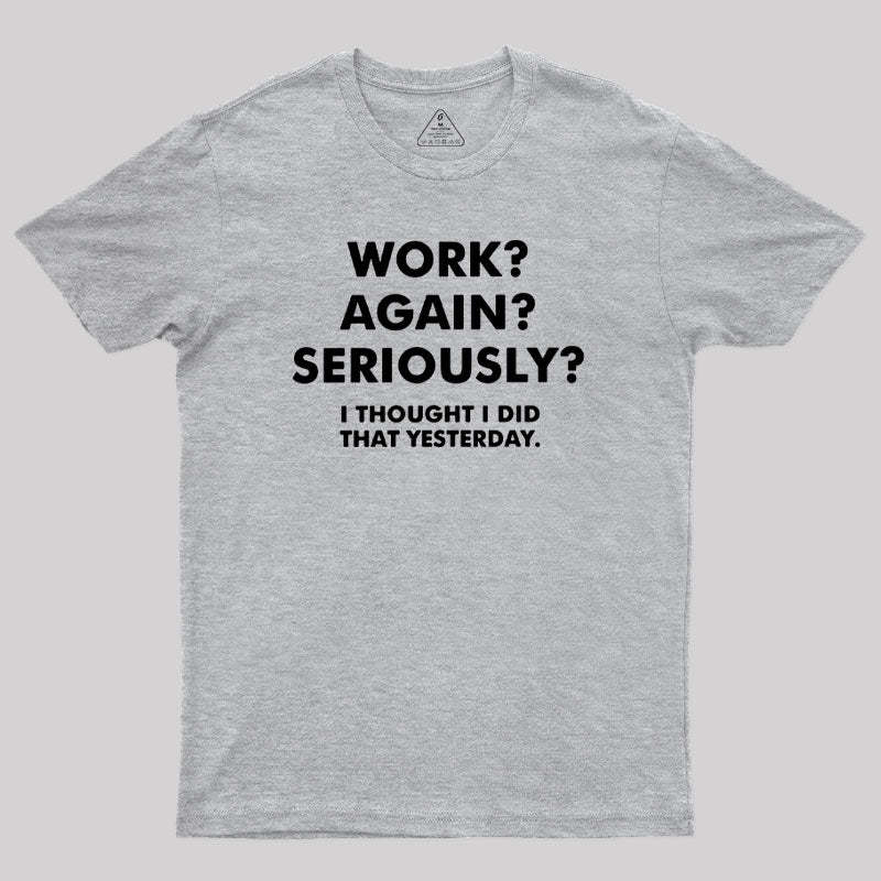 Work ? Again ? Seriously ? T-Shirt