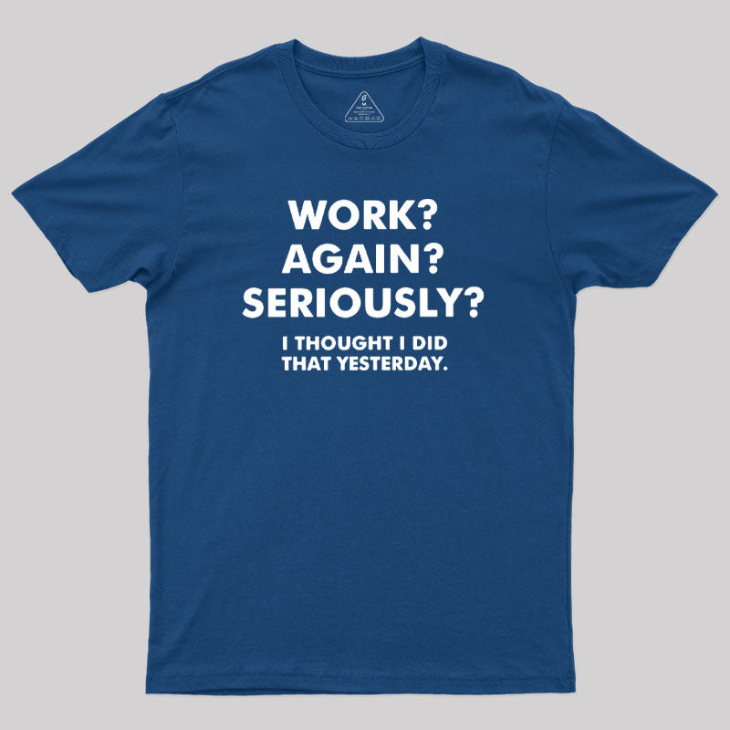 Work ? Again ? Seriously ? T-Shirt