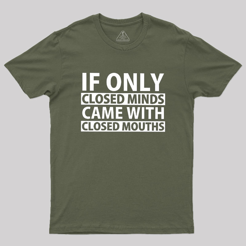 If Only Closed Minds Came With Closed Mouths Geek T-Shirt