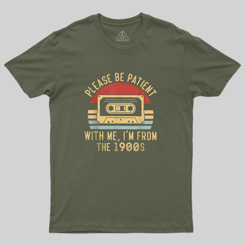 Please Be Patient with Me Im from the 1900s Geek T-Shirt