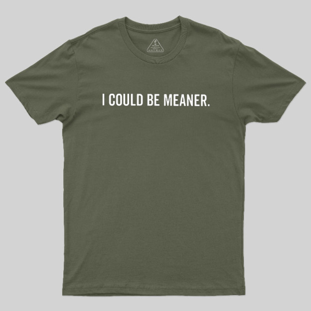 I Could Be Meaner Geek T-Shirt