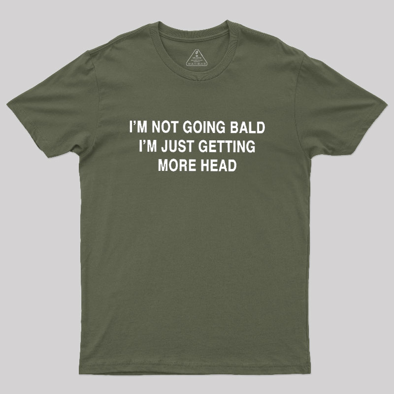 I'M NOT GOING BALD I'M JUST GETTING MORE HEAD Geek T-Shirt
