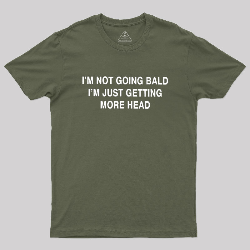 I'M NOT GOING BALD I'M JUST GETTING MORE HEAD Geek T-Shirt