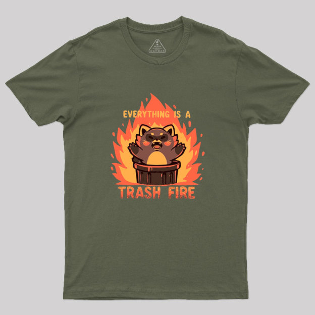 Everything is a Trash Fire Geek T-Shirt