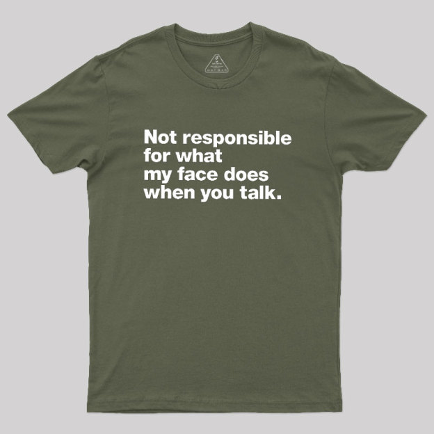 Not Responsible For What My Face Does When You Talk Geek T-Shirt