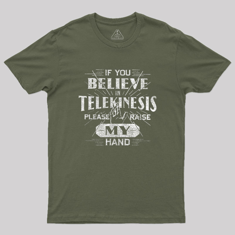 If You Believe In Telekinesis Please Raise My Hand Geek T-Shirt