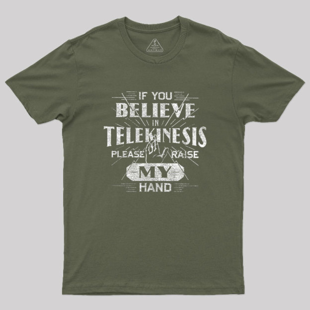 If You Believe In Telekinesis Please Raise My Hand Geek T-Shirt